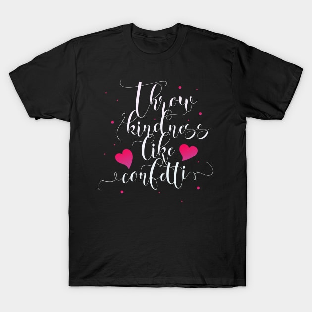 Throw Kindness like Confetti Kindness Quotes T-Shirt by Foxxy Merch